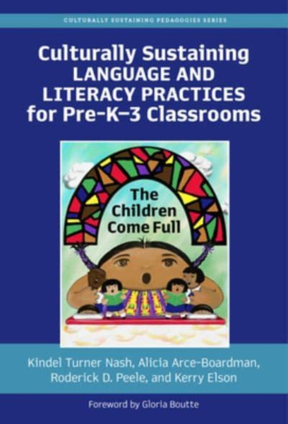 Culturally Sustaining Language and Literacy Practices for Pre-K-3 Classrooms : The Children Come Full