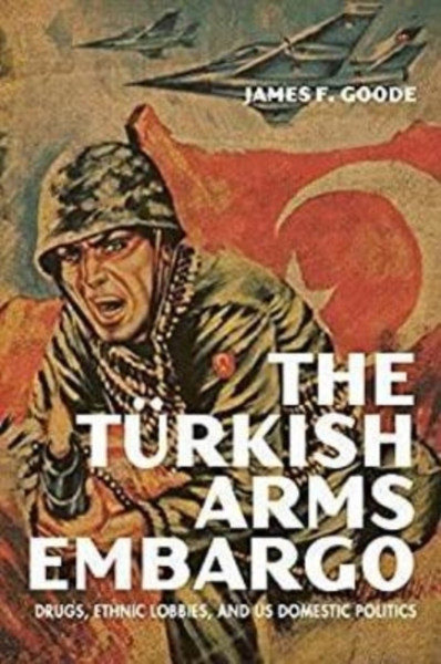 The Turkish Arms Embargo : Drugs, Ethnic Lobbies, and US Domestic Politics