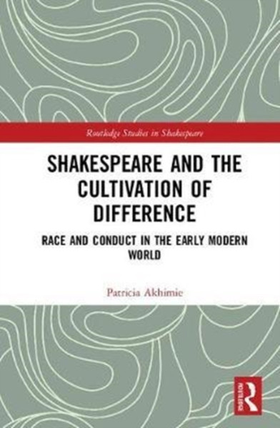 Shakespeare and the Cultivation of Difference : Race and Conduct in the Early Modern World