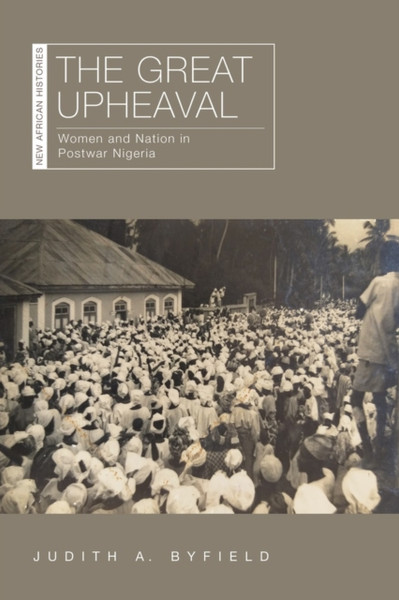 The Great Upheaval : Women and Nation in Postwar Nigeria