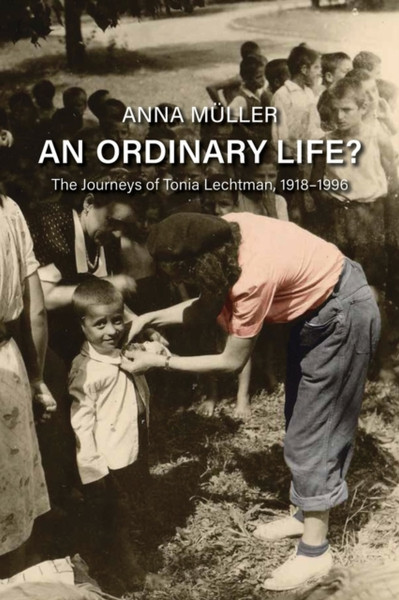 An Ordinary Life? : The Journeys of Tonia Lechtman, 1918-1996