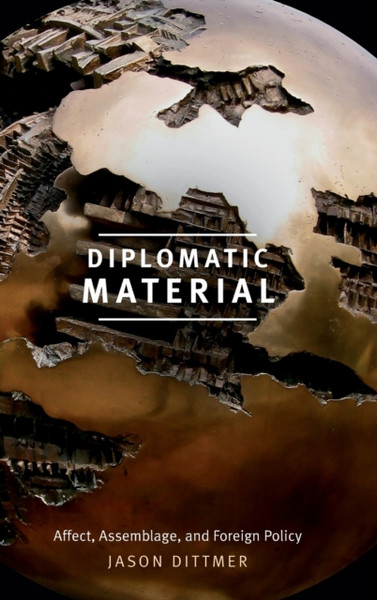 Diplomatic Material : Affect, Assemblage, and Foreign Policy