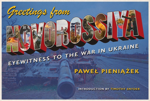 Greetings from Novorossiya : Eyewitness to the War in Ukraine