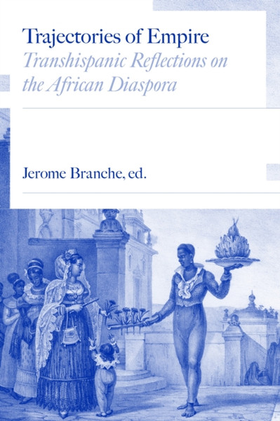 Trajectories of Empire : Transhispanic Reflections on the African Diaspora