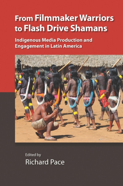 From Filmmaker Warriors to Flash Drive Shamans : Indigenous Media Production and Engagement in Latin America