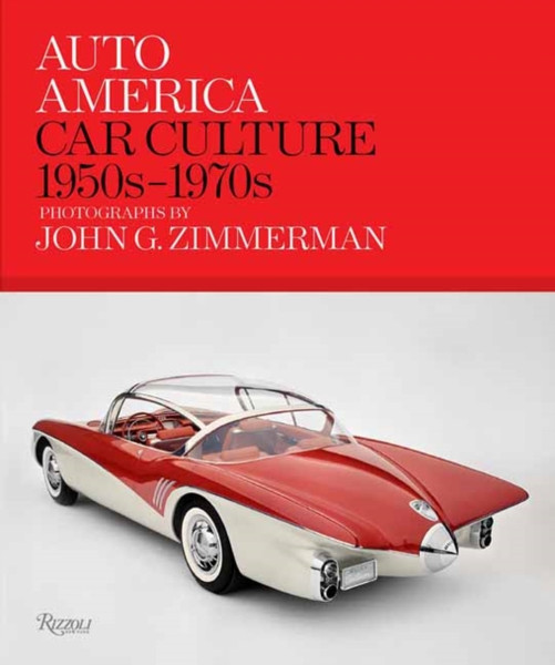 Auto America: Car Culture 1950s-1970s : Photographs By John G. Zimmerman