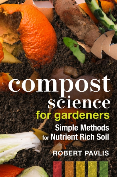 Compost Science for Gardeners : Simple Methods for Nutrient-Rich Soil