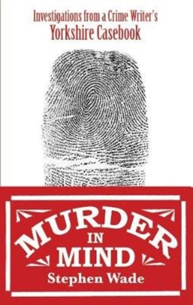 Murder in Mind : Investigations from a Yorkshire Crime Writer's Casebook