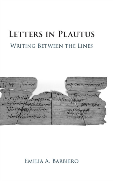 Letters in Plautus : Writing Between the Lines