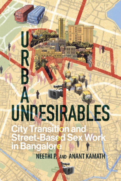 Urban Undesirables: Volume 1 : City Transition and Street-Based Sex Work in Bangalore