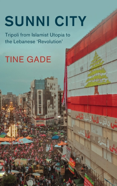 Sunni City : Tripoli from Islamist Utopia to the Lebanese 'Revolution'