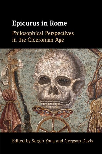 Epicurus in Rome : Philosophical Perspectives in the Ciceronian Age