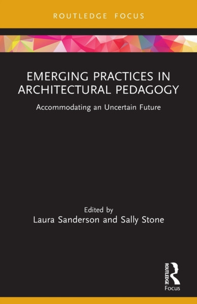 Emerging Practices in Architectural Pedagogy : Accommodating an Uncertain Future