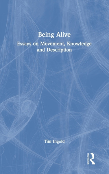 Being Alive : Essays on Movement, Knowledge and Description