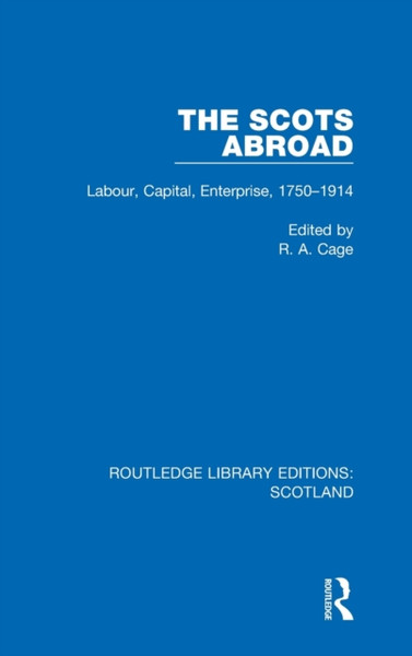 The Scots Abroad : Labour, Capital, Enterprise, 1750-1914