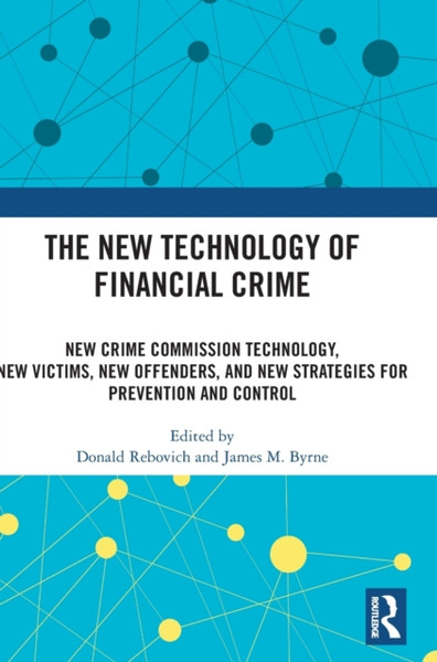 The New Technology of Financial Crime : New Crime Commission Technology, New Victims, New Offenders, and New Strategies for Prevention and Control