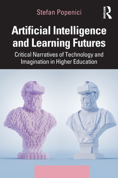 Artificial Intelligence and Learning Futures : Critical Narratives of Technology and Imagination in Higher Education