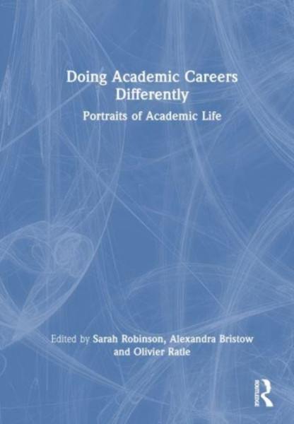 Doing Academic Careers Differently : Portraits of Academic Life