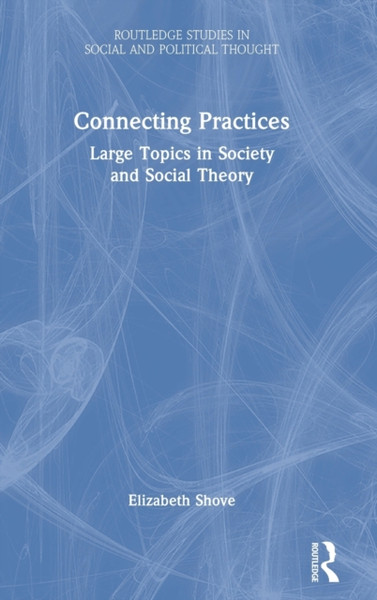 Connecting Practices : Large Topics in Society and Social Theory