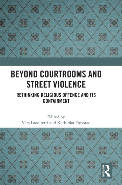 Beyond Courtrooms and Street Violence : Rethinking Religious Offence and Its Containment