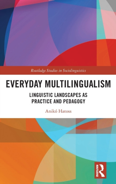 Everyday Multilingualism : Linguistic Landscapes as Practice and Pedagogy