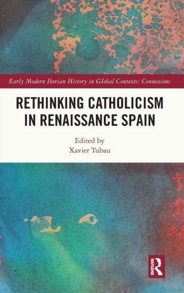 Rethinking Catholicism in Renaissance Spain