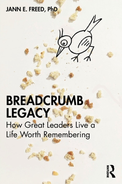 Breadcrumb Legacy : How Great Leaders Live a Life Worth Remembering