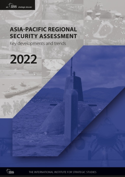 Asia-Pacific Regional Security Assessment 2022 : Key Developments and Trends