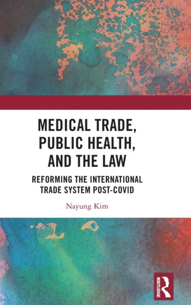 Medical Trade, Public Health and the Law : Reforming the International Trade System Post-Covid