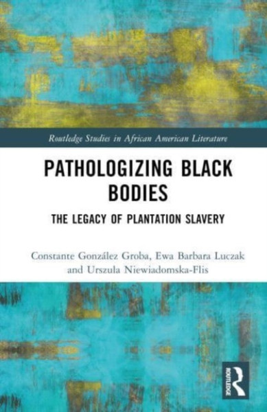Pathologizing Black Bodies : The Legacy of Plantation Slavery