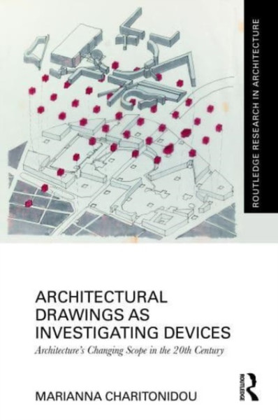 Architectural Drawings as Investigating Devices : Architecture's Changing Scope in the 20th Century