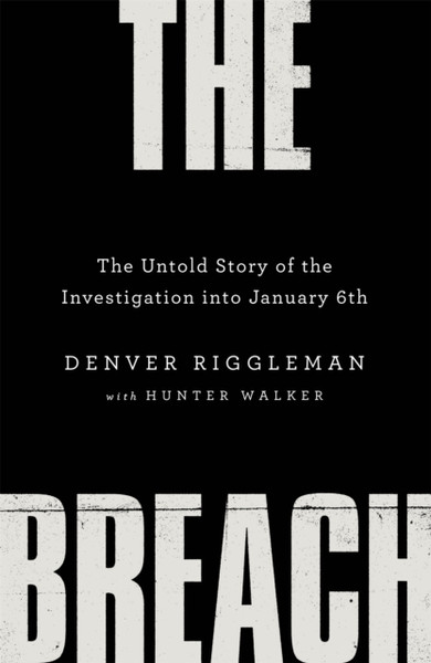 The Breach : The Untold Story of the Investigation into January 6th