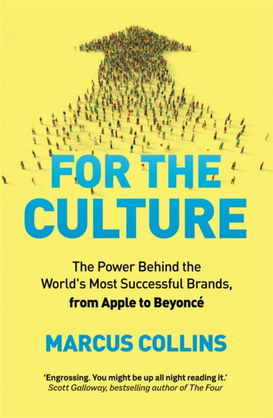 For the Culture : The Power Behind the World's Most Successful Brands, From Apple to Beyonce