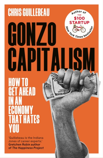 Gonzo Capitalism : How to Get Ahead in an Economy that Hates You