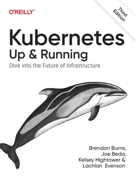 Kubernetes - Up and Running : Dive into the Future of Infrastructure