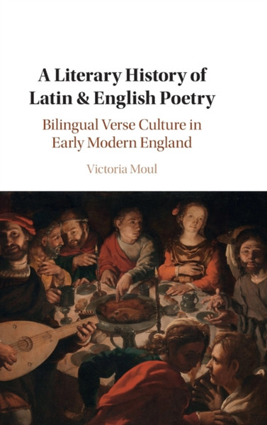 A Literary History of Latin & English Poetry : Bilingual Verse Culture in Early Modern England