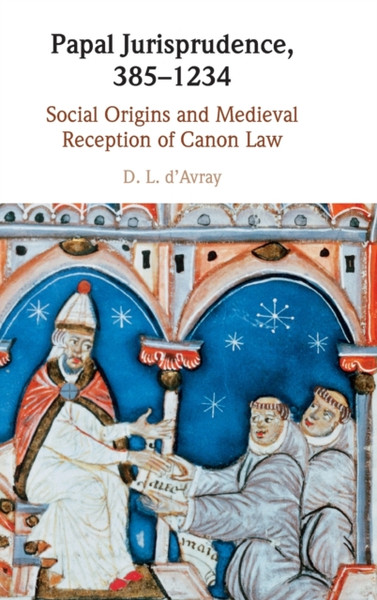Papal Jurisprudence, 385-1234 : Social Origins and Medieval Reception of Canon Law