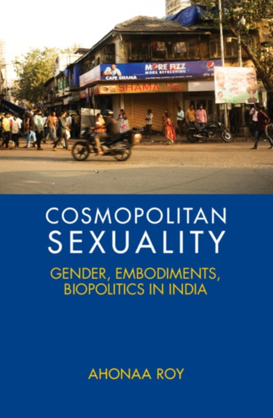Cosmopolitan Sexuality : Gender, Embodiments, Biopolitics in India