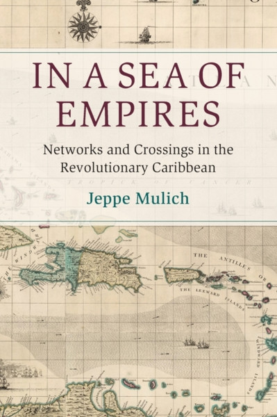 In a Sea of Empires : Networks and Crossings in the Revolutionary Caribbean