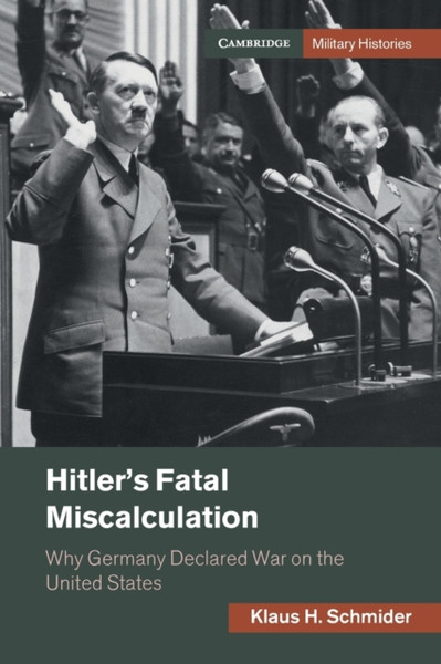 Hitler's Fatal Miscalculation : Why Germany Declared War on the United States