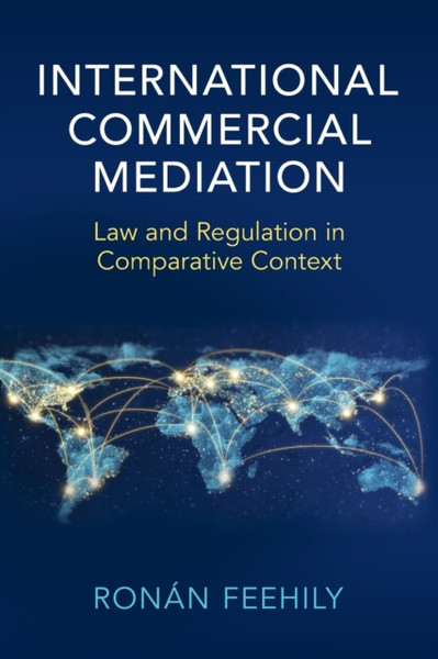 International Commercial Mediation : Law and Regulation in Comparative Context