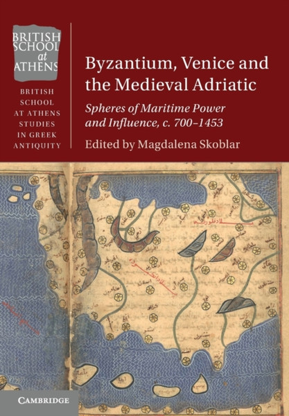 Byzantium, Venice and the Medieval Adriatic : Spheres of Maritime Power and Influence, c. 700-1453