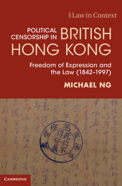Political Censorship in British Hong Kong : Freedom of Expression and the Law (1842-1997)