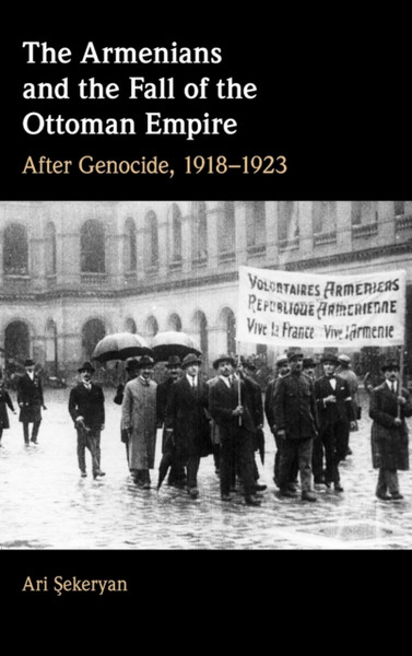 The Armenians and the Fall of the Ottoman Empire : After Genocide, 1918-1923