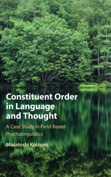 Constituent Order in Language and Thought : A Case Study in Field-Based Psycholinguistics