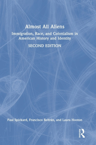 Almost All Aliens : Immigration, Race, and Colonialism in American History and Identity
