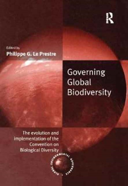 Governing Global Biodiversity : The Evolution and Implementation of the Convention on Biological Diversity