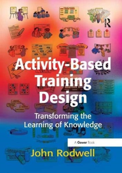 Activity-Based Training Design : Transforming the Learning of Knowledge