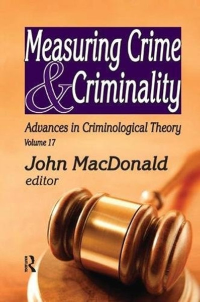 Measuring Crime and Criminality : Advances in Criminological Theory