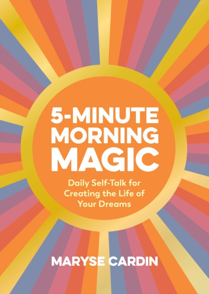 5-Minute Morning Magic : Daily Self-Talk for Creating the Life of Your Dreams